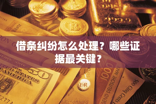 济南借条纠纷怎么处理？哪些证据最关键？