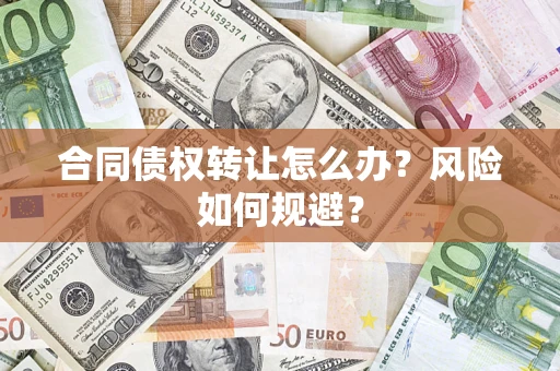 济南合同债权转让怎么办？风险如何规避？