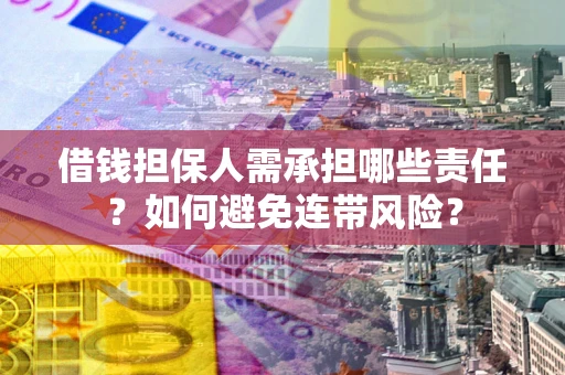 济南借钱担保人需承担哪些责任？如何避免连带风险？