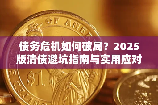 济南债务危机如何破局？2025版清债避坑指南与实用应对策略