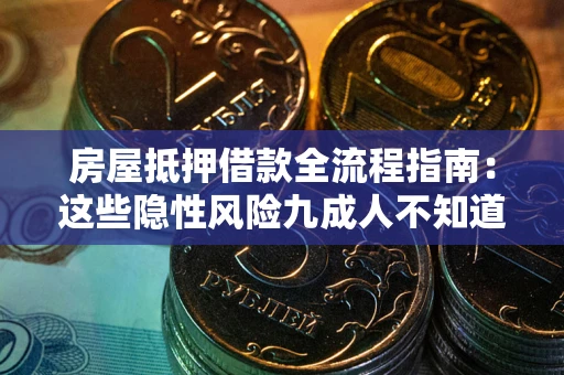 济南房屋抵押借款全流程指南：这些隐性风险九成人不知道