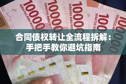济南合同债权转让全流程拆解：手把手教你避坑指南