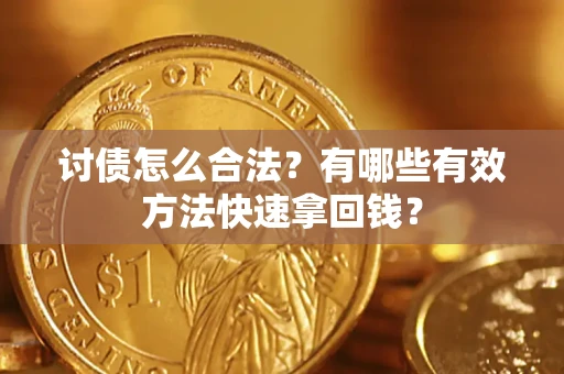 济南讨债怎么合法？有哪些有效方法快速拿回钱？