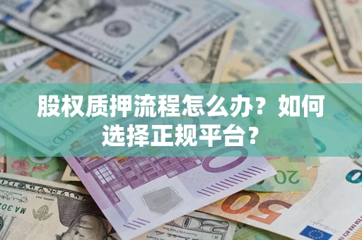 济南股权质押流程怎么办？如何选择正规平台？