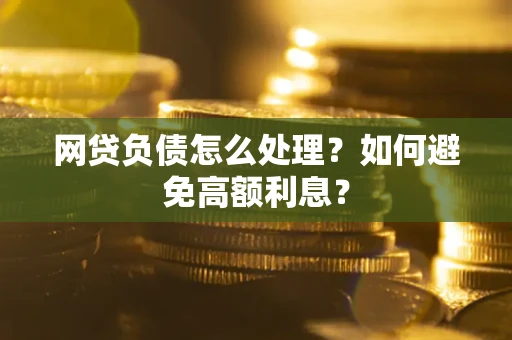 济南网贷负债怎么处理？如何避免高额利息？