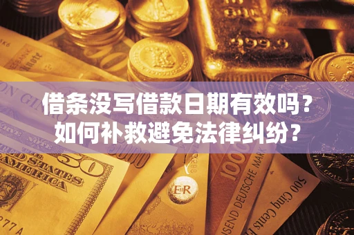 济南借条没写借款日期有效吗？如何补救避免法律纠纷？