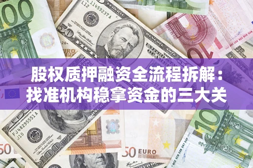 济南股权质押融资全流程拆解：找准机构稳拿资金的三大关键