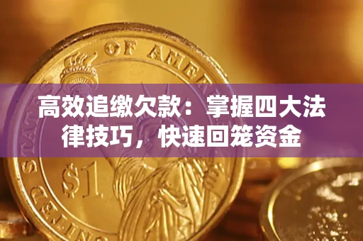 济南高效追缴欠款：掌握四大法律技巧，快速回笼资金