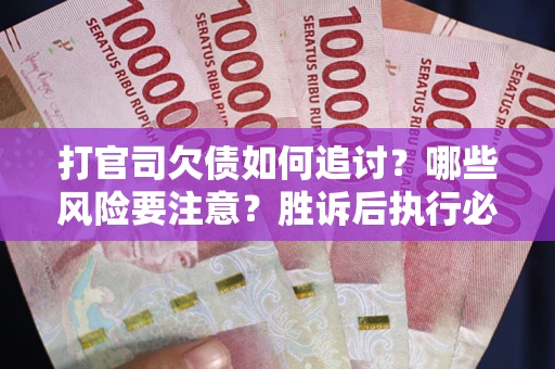 济南打官司欠债如何追讨？哪些风险要注意？胜诉后执行必看！
