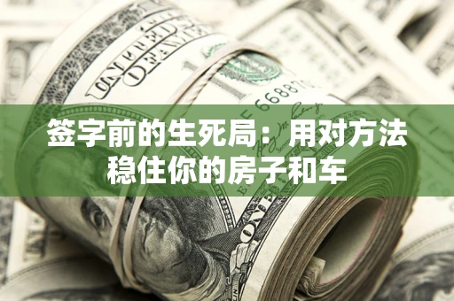 济南签字前的生死局：用对方法稳住你的房子和车