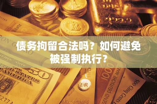 济南债务拘留合法吗？如何避免被强制执行？
