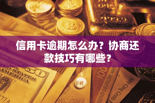 济南信用卡逾期怎么办？协商还款技巧有哪些？