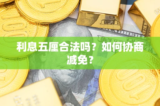 济南利息五厘合法吗？如何协商减免？