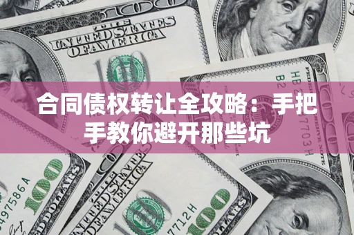 济南合同债权转让全攻略：手把手教你避开那些坑