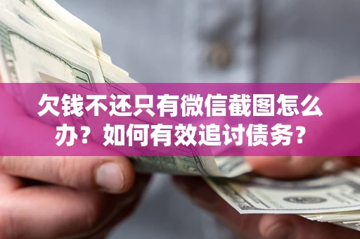 济南欠钱不还只有微信截图怎么办？如何有效追讨债务？