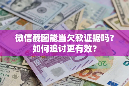 济南微信截图能当欠款证据吗？如何追讨更有效？