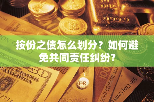 济南按份之债怎么划分？如何避免共同责任纠纷？