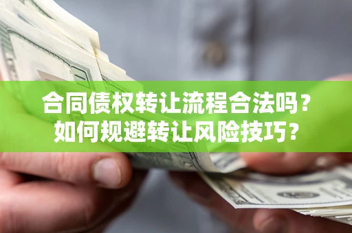 济南合同债权转让流程合法吗？如何规避转让风险技巧？