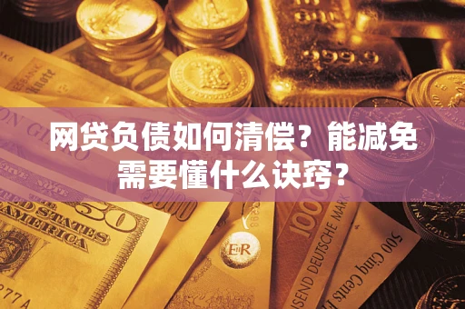济南网贷负债如何清偿？能减免需要懂什么诀窍？
