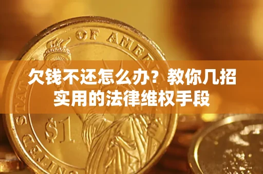 济南欠钱不还怎么办？教你几招实用的法律维权手段