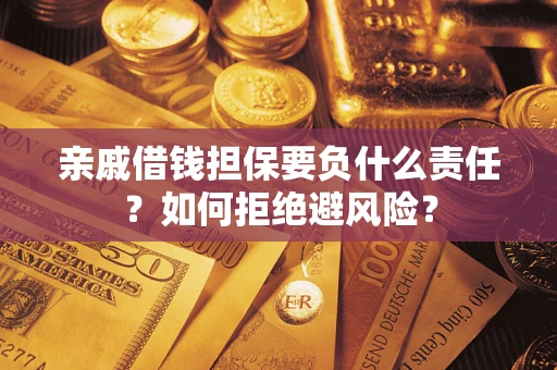 济南亲戚借钱担保要负什么责任？如何拒绝避风险？