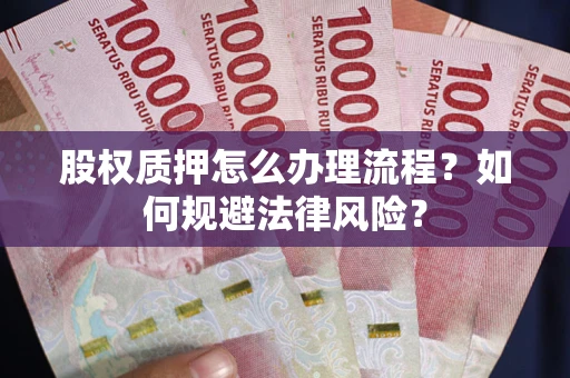 济南股权质押怎么办理流程？如何规避法律风险？