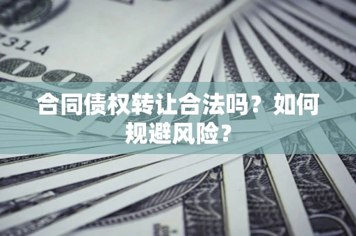 济南合同债权转让合法吗?如何规避风险? 济南合同债权转让合法吗?如何规避风险?