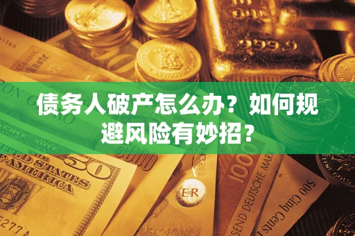 济南债务人破产怎么办？如何规避风险有妙招？