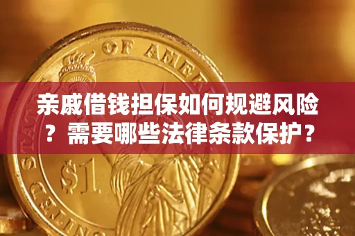 济南亲戚借钱担保如何规避风险？需要哪些法律条款保护？