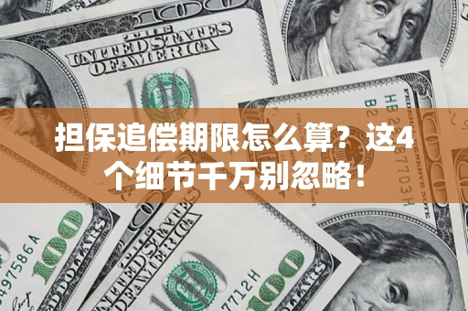 济南担保追偿期限怎么算?这4个细节千万别忽略! 济南担保追偿期限怎么算?这4个细节千万别忽略!