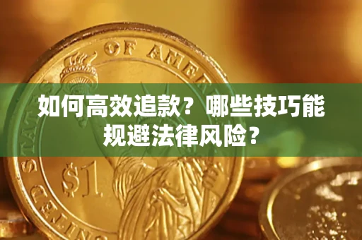 济南如何高效追款？哪些技巧能规避法律风险？