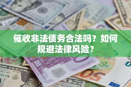 济南催收非法债务合法吗？如何规避法律风险？