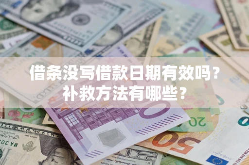 济南借条没写借款日期有效吗?补救方法有哪些? 济南借条没写借款日期有效吗?补救方法有哪些?