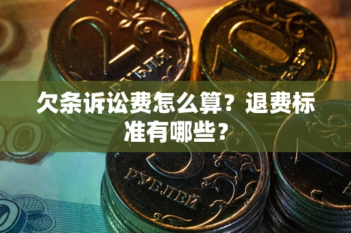 济南欠条诉讼费怎么算？退费标准有哪些？