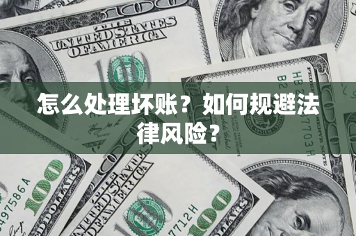 济南怎么处理坏账？如何规避法律风险？