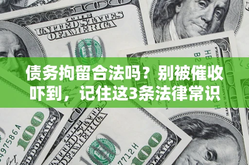 济南债务拘留合法吗?别被催收吓到,记住这3条法律常识 济南债务拘留合法吗?别被催收吓到,记住这3条法律常识