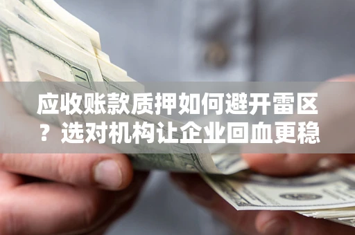 济南应收账款质押如何避开雷区？选对机构让企业回血更稳