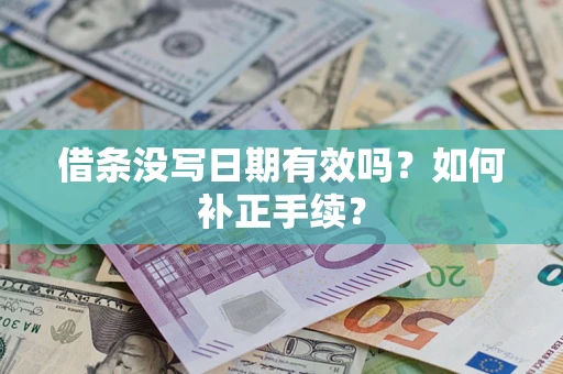 济南借条没写日期有效吗？如何补正手续？