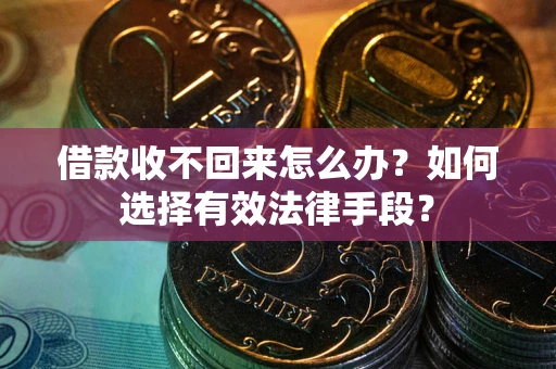 济南借款收不回来怎么办？如何选择有效法律手段？