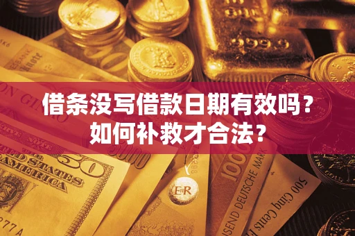 济南借条没写借款日期有效吗？如何补救才合法？