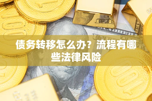济南债务转移怎么办？流程有哪些法律风险